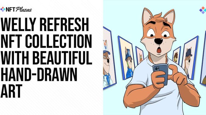 Welly Refresh NFT Collection With Beautiful Hand-Drawn Art