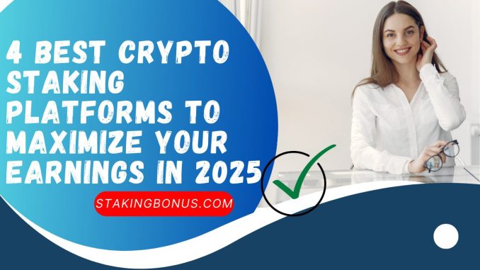 4 Best Crypto Staking Platforms to Maximize Your Earnings in 2025