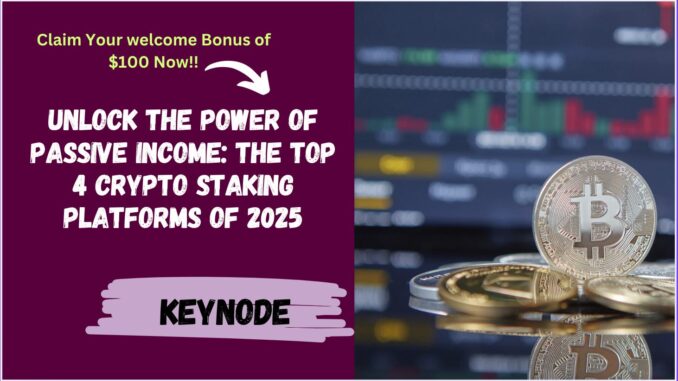 Unlock the Power of Passive Income: The Top 4 Crypto Staking Platforms of 2025