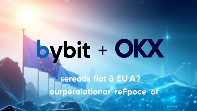 Bybit and OKX launch MiCA-compliant crypto exchanges in the EU